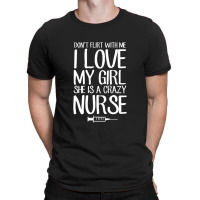 Dont Flirt With Me I Love My Girl She Is A Crazy N T-shirt | Artistshot