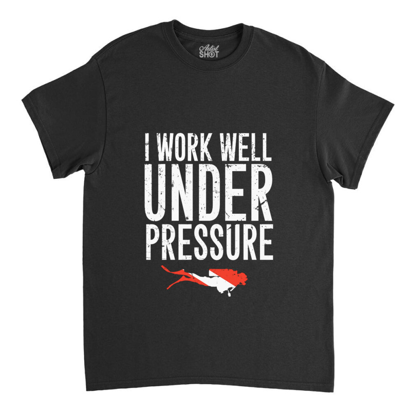 I Work Well Under Pressure Classic T-shirt by ClarityDade | Artistshot