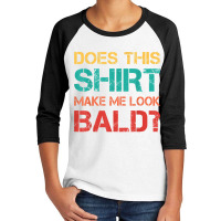 Does This Shirt Make Me Look Bald Bald, Is Beautiful T Shirt Youth 3/4 Sleeve | Artistshot