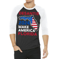 Desantis 2024 Make America Florida Vote Republican President Ron Desan 3/4 Sleeve Shirt | Artistshot