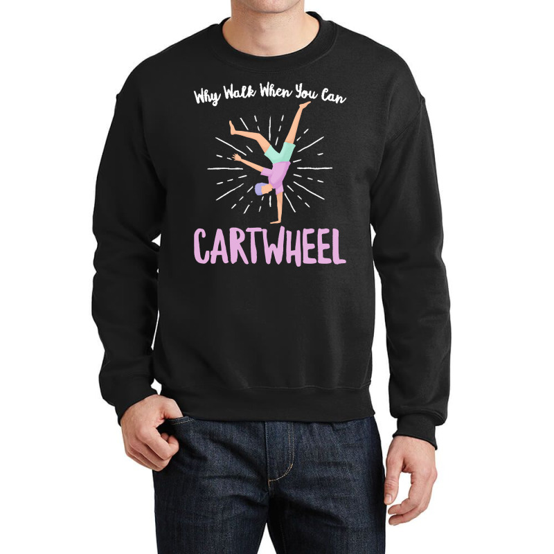 Gymnastics T  Shirt Why Walk When You Can Cartwheel   Gymnastics Sport Crewneck Sweatshirt by eudorakreiger568 | Artistshot