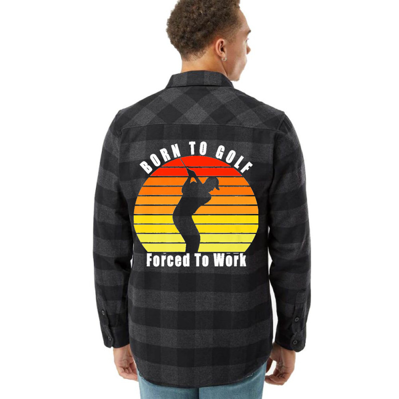 Born To Golf Forced To Work Golfing Golf Course Golfer Clubs Premium Flannel Shirt by JOHNDTROUTMAN | Artistshot