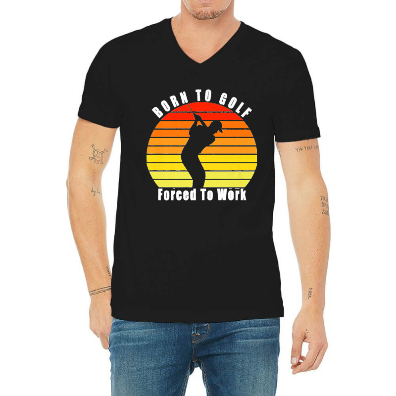 Born To Golf Forced To Work Golfing Golf Course Golfer Clubs Premium V-Neck Tee by JOHNDTROUTMAN | Artistshot