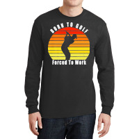 Born To Golf Forced To Work Golfing Golf Course Golfer Clubs Premium Long Sleeve Shirts | Artistshot