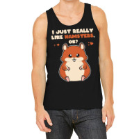 I Just Really Like T  Shirt I Just Really Like Hamsters O K Tank Top | Artistshot