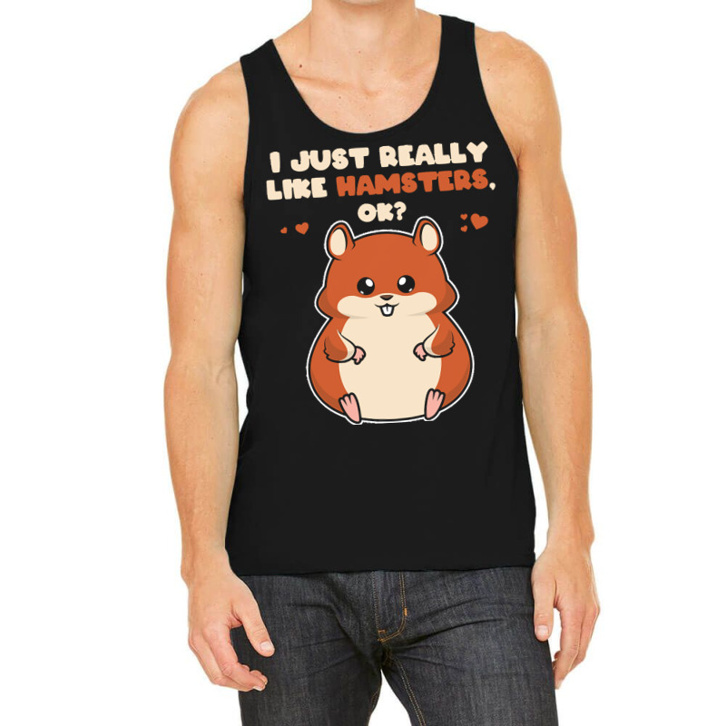 I Just Really Like T  Shirt I Just Really Like Hamsters O K Tank Top by eudorakreiger568 | Artistshot