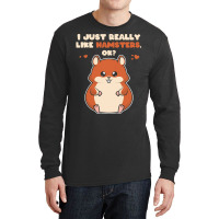 I Just Really Like T  Shirt I Just Really Like Hamsters O K Long Sleeve Shirts | Artistshot