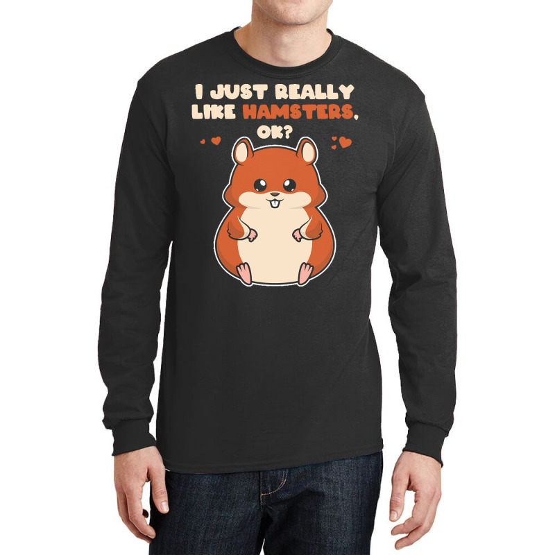 I Just Really Like T  Shirt I Just Really Like Hamsters O K Long Sleeve Shirts by eudorakreiger568 | Artistshot