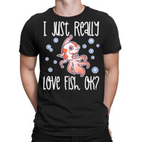 I Just Realy Love T  Shirt I Just Really Love Fish, O K T-shirt | Artistshot