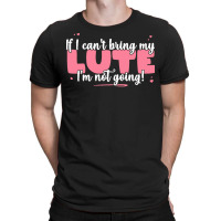 If I Can T Bring T  Shirt If I Can't Bring My Lute I'm Not Going   Cut T-shirt | Artistshot