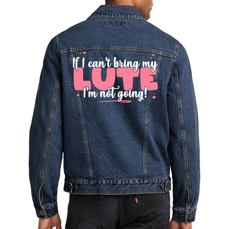 If I Can T Bring T  Shirt If I Can't Bring My Lute I'm Not Going   Cut Men Denim Jacket by eudorakreiger568 | Artistshot