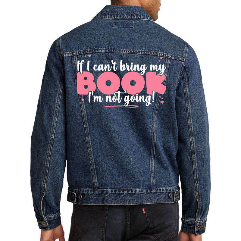 If I Cant Bring T  Shirt If I Can't Bring My Book I'm Not Going   Cute Men Denim Jacket by eudorakreiger568 | Artistshot