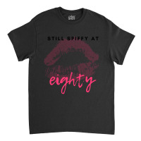 Trending Still Spiffy At Eighty Birthday Gift Classic T-shirt | Artistshot