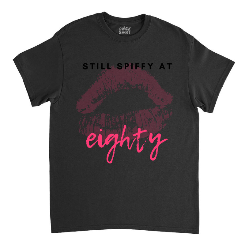 Trending Still Spiffy At Eighty Birthday Gift Classic T-shirt | Artistshot