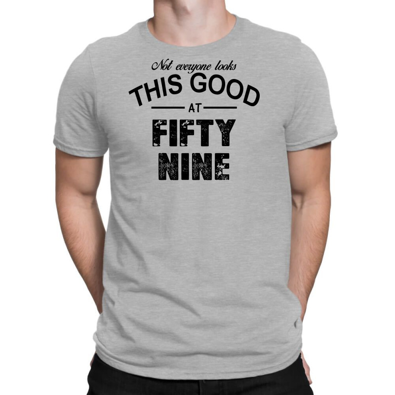 Not Everyone Looks This Good At Fifty Nine T-shirt | Artistshot