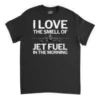 Trending I Love The Smell Of Jet Fuel In The Morning With F15 Jet Classic T-shirt | Artistshot