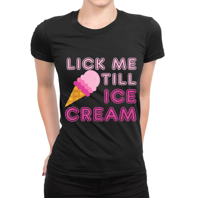 Lick Me Till Ice Cream T Shirt - Funny Adult Humor Gift Ladies Fitted T-Shirt by ColleenDChamplin | Artistshot