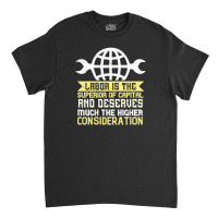 0labor Is The Superior Of Capital And Deserves Much The Higher Conside Classic T-shirt | Artistshot