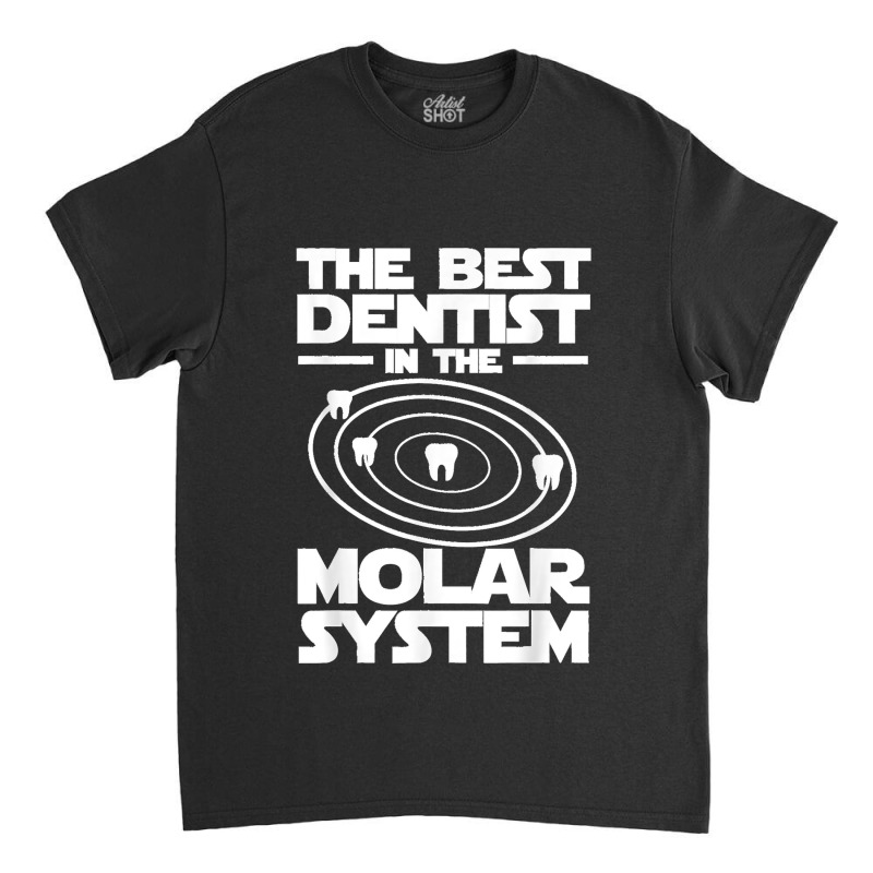 Best Dentist In The Molar System Iam Dental Hygienist Classic T-shirt by JOHNDTROUTMAN | Artistshot