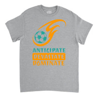 Anticipate Devastate Dominate  Foot Ball Classic T-shirt | Artistshot