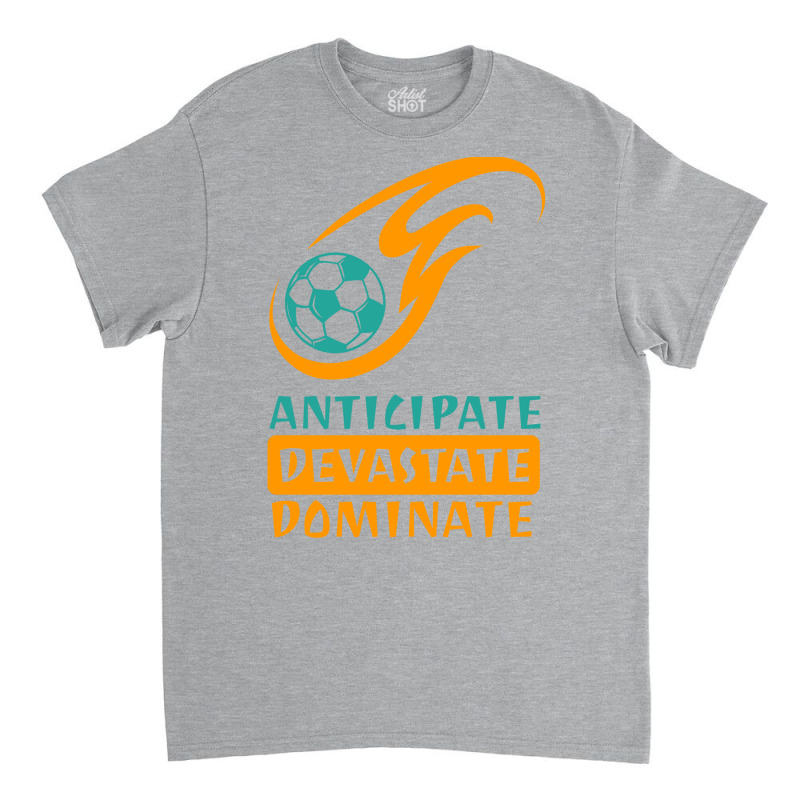 Anticipate Devastate Dominate  Foot Ball Classic T-shirt by erbkanfonkwe9 | Artistshot