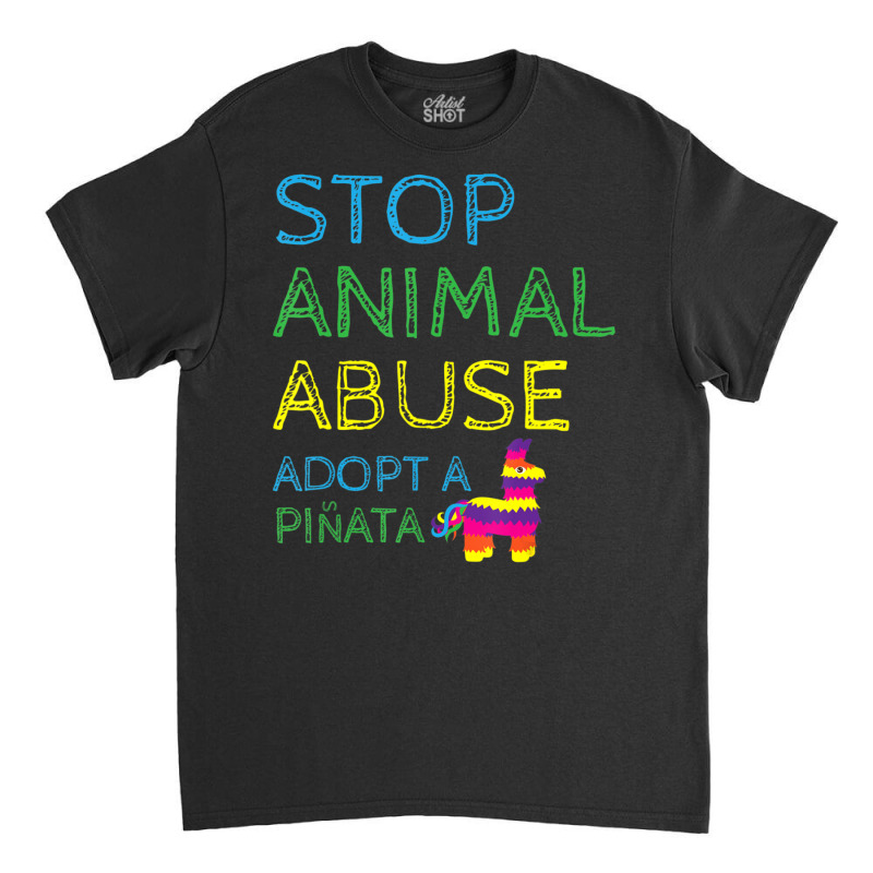 Limited Edition Animal Activis Stop Abuse Adopt A Pinata Classic T-shirt | Artistshot