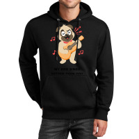 Trending My Dog Sings Better Than You! Unisex Hoodie | Artistshot