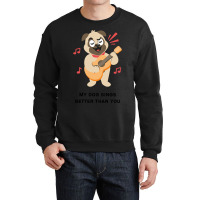 Trending My Dog Sings Better Than You! Crewneck Sweatshirt | Artistshot