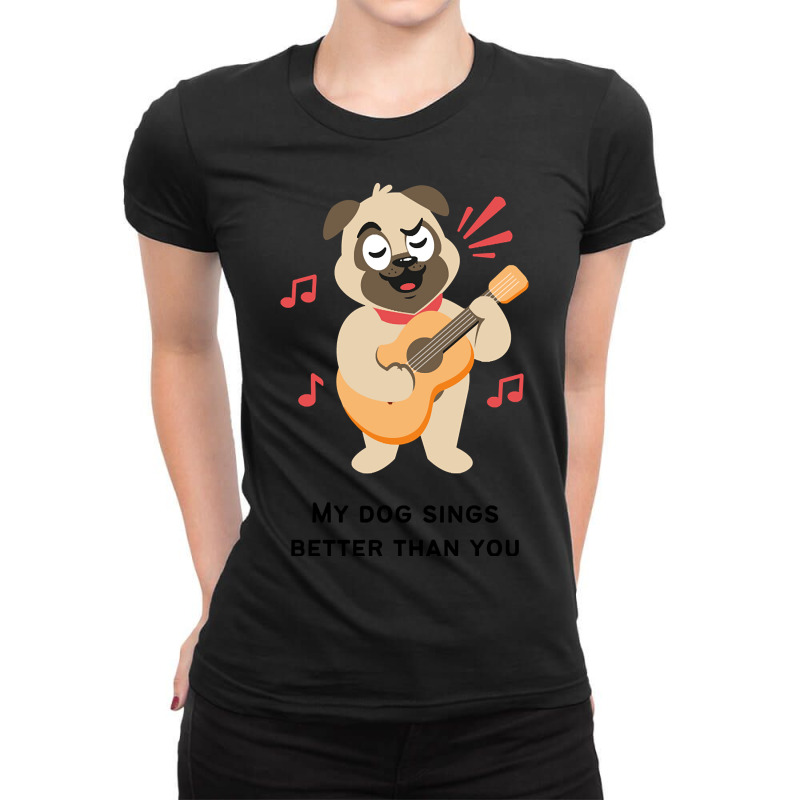 Trending My Dog Sings Better Than You! Ladies Fitted T-Shirt by Crews Micki | Artistshot