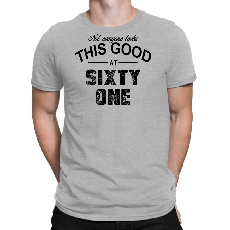 Not Everyone Looks This Good At Sixty One T-shirt | Artistshot