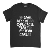 Save Rescue Recycle Plant Clean Care Classic T-shirt | Artistshot