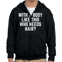 Mens Funny Bald Dad Joke With A Body Like This Who Needs Hair T Shirt Youth Zipper Hoodie | Artistshot