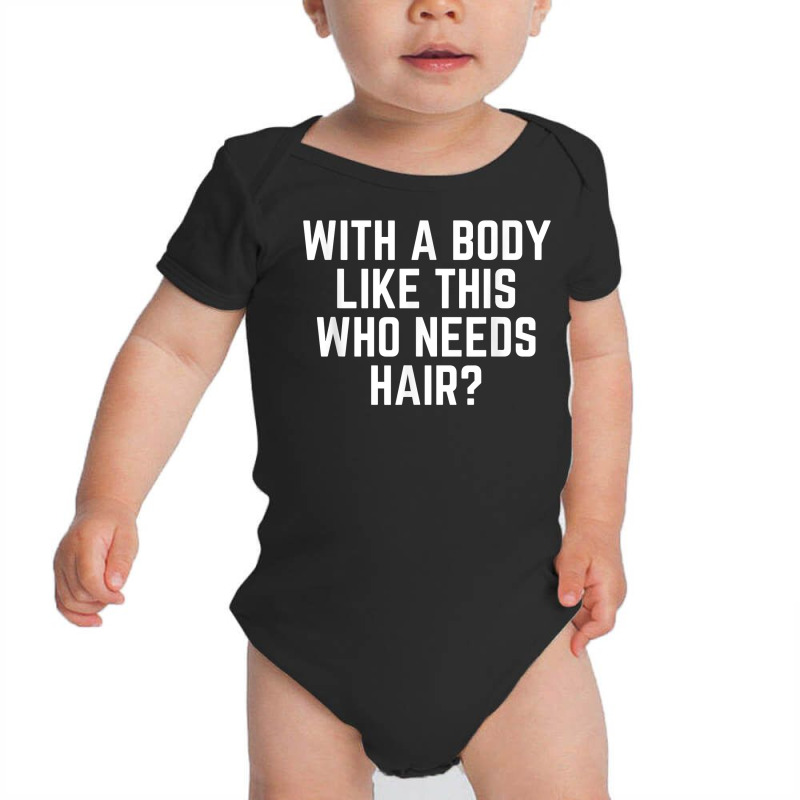 Mens Funny Bald Dad Joke With A Body Like This Who Needs Hair T Shirt Baby Bodysuit | Artistshot