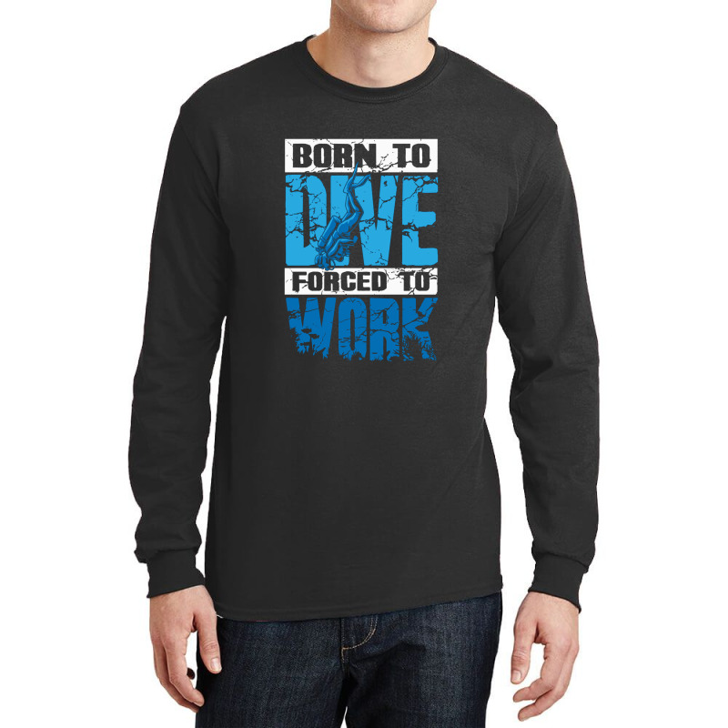 Born To Dive Forced To Work Scuba Diving Long Sleeve Shirts by MaxieKrist | Artistshot