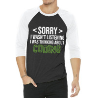 Limited Edition Sorry I Wasn't Listening I Was Thinking About Coding, 3/4 Sleeve Shirt | Artistshot