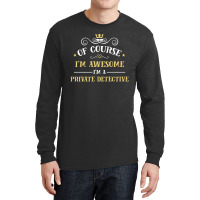 Of Course I'm Awesome I'm A Private Detective Long Sleeve Shirts | Artistshot