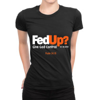 Fedup Fed Up Give God Control He Delivers Psalm Shirt Premium T Shirt Ladies Fitted T-shirt | Artistshot