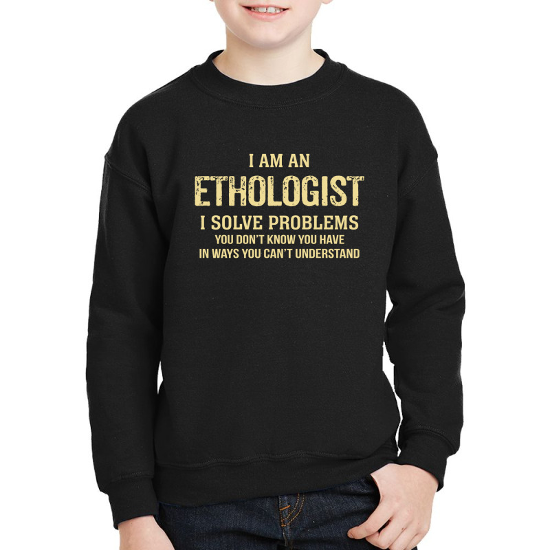 I'm An Ethologist I Solve Problems. Funny Gift Youth Sweatshirt by thanchashop | Artistshot