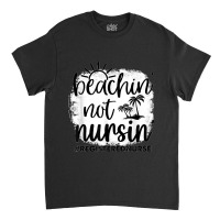 Beachin' Not Workin Registered Nurse Summer Beach Sunset Classic T-shirt | Artistshot