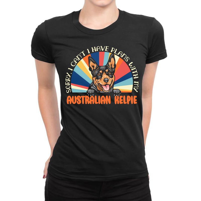 Dog Lover T  Shirt Sorry I Can't Have Plans With My Australian Kelpie Ladies Fitted T-Shirt by roderick79981 | Artistshot