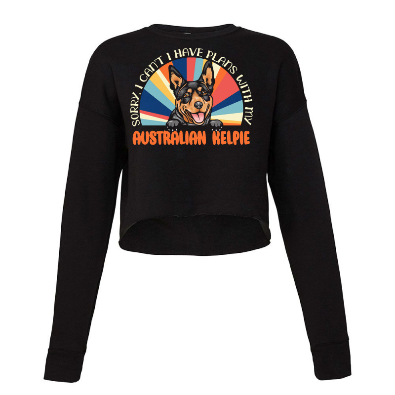 Dog Lover T  Shirt Sorry I Can't Have Plans With My Australian Kelpie Cropped Sweater by roderick79981 | Artistshot