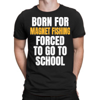 Born For Magnet Fishing Funny Gift T-shirt | Artistshot