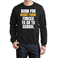 Born For Magnet Fishing Funny Gift Crewneck Sweatshirt | Artistshot