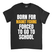 Born For Magnet Fishing Funny Gift Classic T-shirt | Artistshot