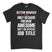 Gift For Freakin' Awesome Section Manager Classic T-shirt | Artistshot