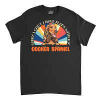 Dog Lover T  Shirt Sorry I Can't Have Plans With My Cocker Spaniel For Classic T-shirt | Artistshot