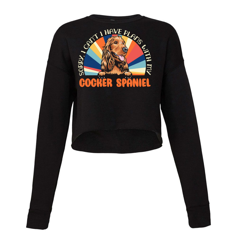 Dog Lover T  Shirt Sorry I Can't Have Plans With My Cocker Spaniel For Cropped Sweater by roderick79981 | Artistshot