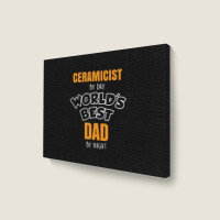 Ceramicist By Day Worlds Best Dad By Night Fathers Day Gift Landscape Canvas Print | Artistshot