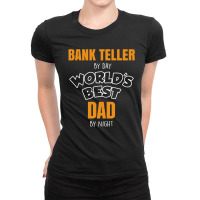 Bank Teller By Day Worlds Best Dad By Night Fathers Day Gift Ladies Fitted T-shirt | Artistshot