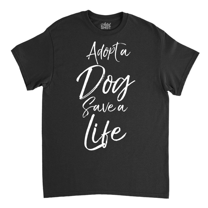 Hot Trend Cute Pet Adoption Adopt A Dog Save A Life Classic T-shirt by michealyoungerlk01 | Artistshot